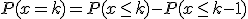 P(x=k) = P(x\leq k) - P(x \leq k-1)