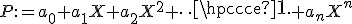 P:=a_0+a_1X+a_2X^2+\cdots+a_nX^n