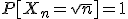 P[X_n = \sqrt{n}] = 1 