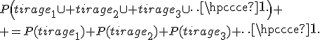 P\left(tirage_1\cup tirage_2\cup tirage_3\cup\cdots\right)
 \\ =P(tirage_1)+P(tirage_2)+P(tirage_3)+\cdots