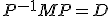 P^{-1}MP=D