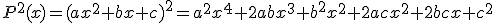 P^{2}(x)=(ax^{2}+bx+c)^{2}=a^{2}x^{4}+2abx^{3}+b^{2}x^{2}+2acx^{2}+2bcx+c^{2}