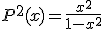 P^{2}(x)=\frac{x^{2}}{1-x^{2}}