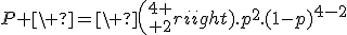 P \ =\ {4 \choose 2}.p^2.(1-p)^{4-2}