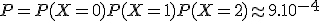 P = P(X=0)+P(X=1)+P(X=2) \approx 9.10^{-4}