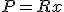 P = Rx