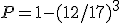 P=1-(12/17)^3