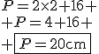 P=2\times2+16
 \\ P=4+16
 \\ \fbox{P=20\text{cm}}