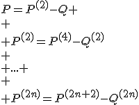 P=P^{(2)}-Q \\
 \\ P^{(2)}=P^{(4)}-Q^{(2)}\\
 \\ ... \\
 \\ P^{(2n)}=P^{(2n+2)}-Q^{(2n)}