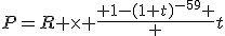 P=R \times \frac{ 1-(1+t)^{-59} } {t}