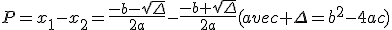 P=x_1-x_2=\frac{-b-\sqrt{\Delta}}{2a}-\frac{-b+\sqrt{\Delta}}{2a}(avec \Delta=b^2-4ac)