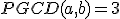 PGCD(a,b)=3