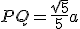 PQ = \fr{\sqrt 5}{5}a