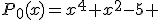 P_0(x)=x^4+x^2-5 