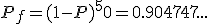 P_f=(1-P)^50=0.904747...