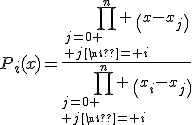 P_i(x)=\frac{\prod\limits_{j=0 \\ j\neq i}^n \left(x-x_j\right)}{\prod\limits_{j=0 \\ j\neq i}^n \left(x_i-x_j\right)}