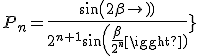 5$\fbox{\forall n\;,\;P_n=\frac{sin(2\beta)}{2^{n+1}sin(\frac{\beta}{2^n})}}