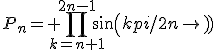 P_n= \Bigprod_{k=n+1}^{2n-1}sin(kpi/2n)