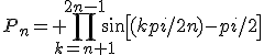P_n= \Bigprod_{k=n+1}^{2n-1}sin[(kpi/2n)-pi/2]