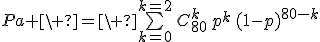 Pa \ =\ \bigsum_{k=0}^{k=2}\,C_{80}^{k}\,p^k\,(1-p)^{80-k}