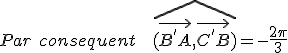 Par\ consequent\ \ \ \widehat{(\vec{B^{'}A},\vec{C^{'}B})} = - \frac{2\pi}{3}
