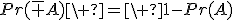 Pr(\bar A)\ =\ 1-Pr(A)