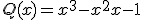 Q(x) = x^3-x^2+x-1