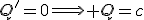 Q^'=0\Longrightarrow Q=c