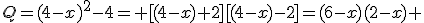 Q=(4-x)^2-4= [(4-x)+2][(4-x)-2]=(6-x)(2-x) 