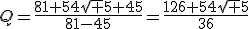 Q=\frac{81+54\sqrt 5+45}{81-45}=\frac{126+54\sqrt 5}{36}