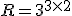 R = 3^{3 \times 2}