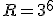 R = 3^{6}