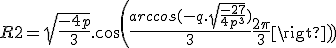 R2 = \sqrt{\frac{-4p}{3}}.cos(\frac{arccos(-q.\sqrt{\frac{-27}{4p^3}})}{3}+\frac{2\pi}{3})