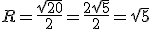 R=\frac{\sqrt{20}}{2}=\frac{2\sqrt{5}}{2}=\sqrt{5}