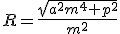 R=\frac{\sqrt{a^2m^4+p^2}}{m^2}