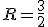 R=\frac{3}{2}