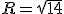 R=\sqrt{14}