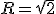 R=\sqrt{2}