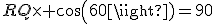 RQ\times cos(60)=90