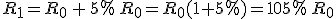 R_1=R_0\,+\,5\%\,R_0=R_0(1+5\%)=105\%\,R_0
