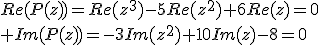 Re(P(z))=Re(z^3)-5Re(z^2)+6Re(z)=0\\ Im(P(z))=-3Im(z^2)+10Im(z)-8=0