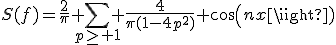 S(f)=\frac{2}{\pi}+\Bigsum_{p\ge 1} \frac{4}{\pi(1-4p^2)} cos(nx)
