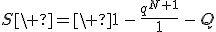 S\ =\ 1\,-\,\frac{q^{N+1}}1\,-\,Q