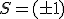 S=(\pm1)