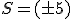 S=(\pm5)