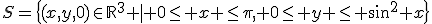 S=\{(x,y,0)\in\mathbb{R}^3 | 0\le x \le\pi, 0\le y \le sin^2 x\}