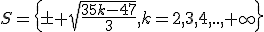 S=\{\pm sqrt{\frac{35k-47}{3}},k=2,3,4,..,+\infty\}