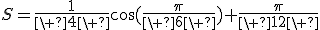 S=\frac{1}{\%204\%20}\cos(\frac{\pi}{\%206\%20})+\frac{\pi}{\%2012\%20}