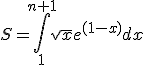 S=\int_{1}^{n+1}\sqrt{x}e^{(1-x)}dx