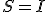S={I}
